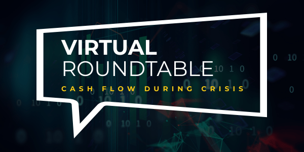 Virtual Roundtable: Cash Flow During Crisis